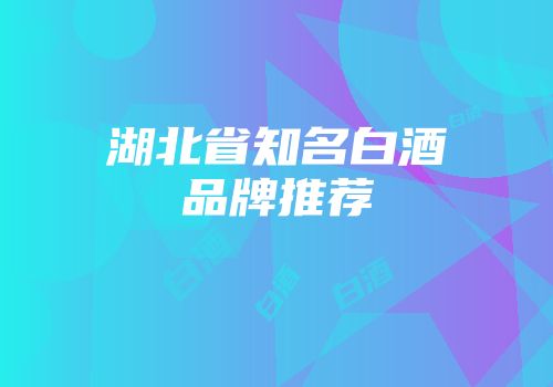 湖北省知名白酒品牌推荐